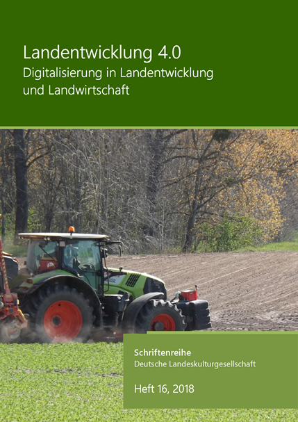 Schriftenreihe DLKG, Heft 16: Landentwicklung 4.0 – Digitalisierung in Landentwicklung und Landwirtschaft.